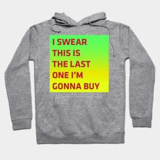 I swear this is the last one i'm gonna buy Hoodie